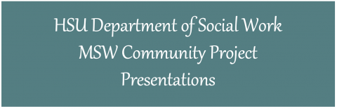HSU Department of Social Work: On-Campus MSW Community Project Presentations